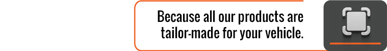 Because all our products are tailor-made for your vehicle.