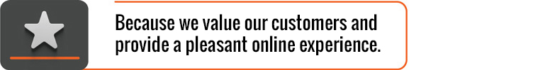 Because we value our customers and provide a pleasant online experience.