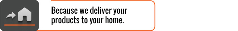 Because we deliver your products to your home.